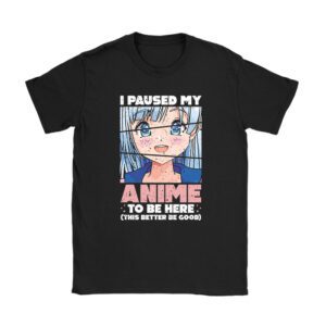 I Paused My Anime To Be Here Japan Kawaii Manga Anime Gifts Unisex T-Shirt TH1026