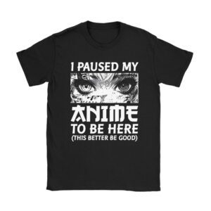I Paused My Anime To Be Here Japan Kawaii Manga Anime Gifts Unisex T-Shirt TH1029